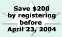 Register before April 23, 2004 and save $200!